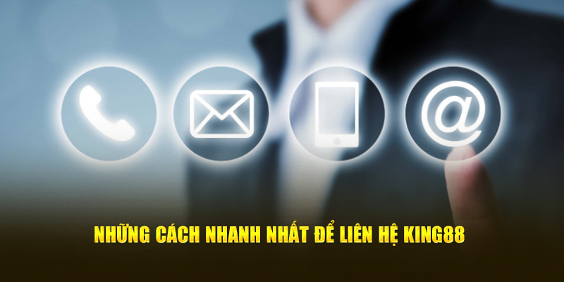 Những cách thức nhanh nhất để liên hệ King88