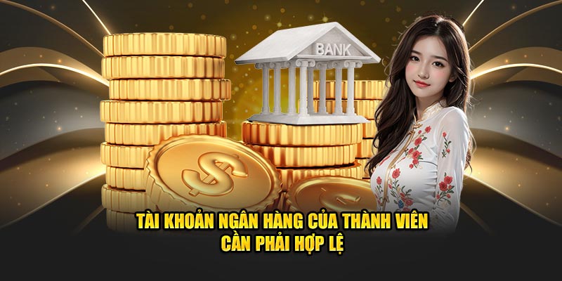 Tài khoản ngân hàng của thành viên cần phải hợp lệ